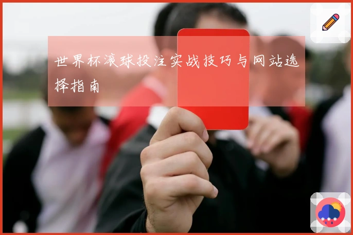 世界杯滚球投注实战技巧与网站选择指南