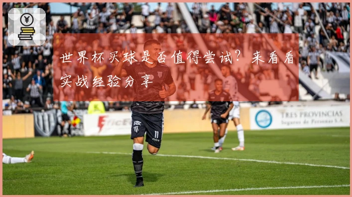 世界杯买球是否值得尝试？来看看实战经验分享
